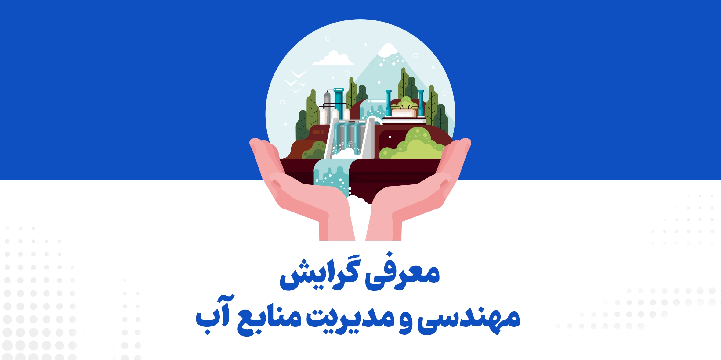 معرفی گرایش مهندسی و مدیریت منابع آب